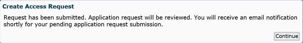 Create Access Request: Request Submitted. Application request has been sent to the supervisor for review. You will receive an email notification shortly for your pending 
				application request submission.