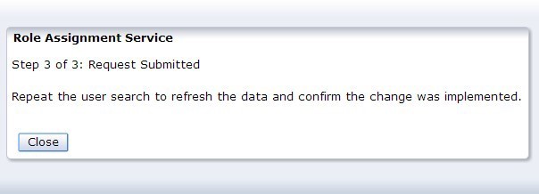 Role Assignment Service: Step 3 of 3: Request Submitted
                  Repeat the user search to refesh the data and confirm the change was implemented.